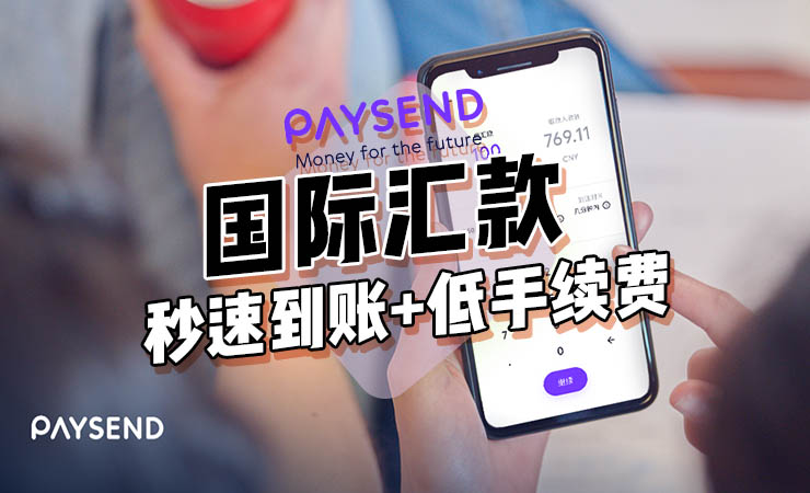Paysend｜秒速到账+低手续费的海外汇款中国推荐